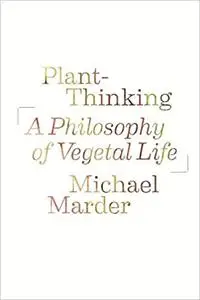 Plant-Thinking: A Philosophy of Vegetal Life (Repost)