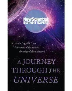 A Journey Through The Universe: A traveler's guide from the center of the sun to the edge of the unknown (Instant Expert)