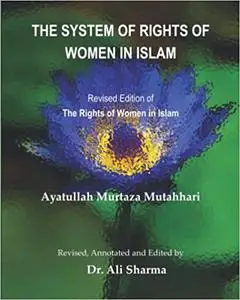 The System of Rights of Women in Islam: Revised Edition of The Rights of Women in Islam