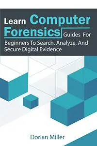 Learn Computer Forensics: Guides For Beginners To Search, Analyze, And Secure Digital Evidence