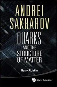 Andrei Sakharov: Quarks And The Structure Of Matter