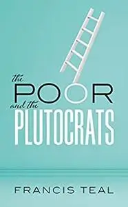 The Poor and the Plutocrats: From the poorest of the poor to the richest of the rich