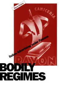 Karen Pinkus - Bodily Regimes: Italian Advertising Under Fascism