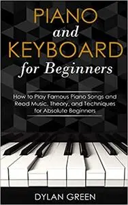 Piano and Keyboard for Beginners: How to Play Famous Piano Songs and Read Music