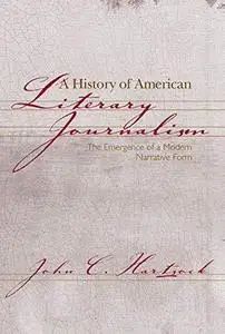 A History of American Literary Journalism: The Emergence of a Modern Narrative Form