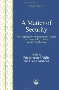 A Matter of Security: The Application of Attachment Theory to Forensic Psychiatry and Psychotherapy [Repost]
