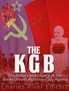 The KGB: The History and Legacy of the Soviet Union's Notorious Spy Agency