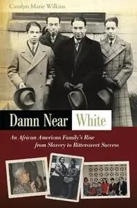Damn Near White: An African American Family's Rise from Slavery to Bittersweet Success