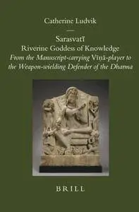 Sarasvati Riverine Goddess of Knowledge: From the Manuscript-carrying Vina-player to the Weapon-wielding Defender of the Dharma