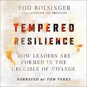 Tempered Resilience: How Leaders Are Formed in the Crucible of Change [Audiobook]