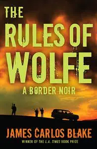 «The Rules of Wolfe» by James Carlos Blake