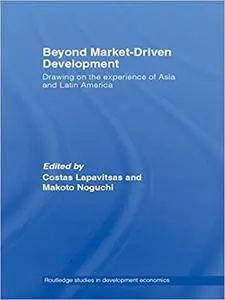 Beyond Market-Driven Development: Drawing on the Experience of Asia and Latin America