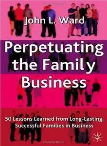 Perpetuating The Family Business : 50 Lessons Learned from Long Lasting, Successful Families in Business (repost)
