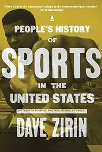 A People's History of Sports in the United States: 250 Years of Politics, Protest, People, and Play