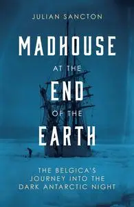 Madhouse at the End of the Earth: The Belgica's Journey into the Dark Antarctic Night, UK Edition