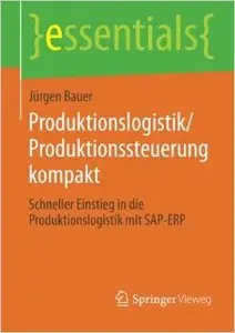 Produktionslogistik/Produktionssteuerung kompakt: Schneller Einstieg in die Produktionslogistik mit SAP-ERP