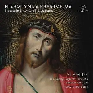 David Skinner, Alamire, His Majestys Sagbutts & Cornetts - Hieronymus Praetorius: Motets in 8,10,12,16 & 20 Parts (2019)
