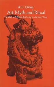 Art, Myth and Ritual: The Path to Political Authority in Ancient China