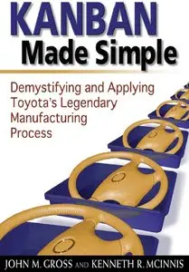 "Kanban Made Simple: Demystifying and Applying Toyota’s Legendary Manufacturing Process" by John M. Gross, Kenneth R. McInnis
