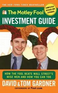 «The Motley Fool Investment Guide: How The Fool Beats Wall Street's Wise Men And How You Can Too» by David Gardner,Tom G