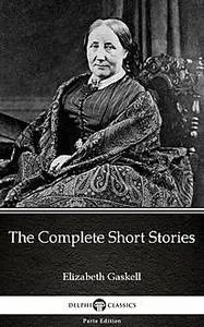 «The Complete Short Stories by Elizabeth Gaskell – Delphi Classics (Illustrated)» by Elizabeth Gaskell
