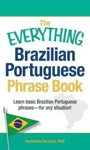 «The Everything Brazilian Portuguese Phrase Book: Learn Basic Brazilian Portuguese Phrases – For Any Situation!» by Fern