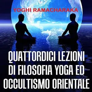 «Quattordici lezioni di filosofia yoga ed occultismo orientale» by Yoghi Ramacharaka