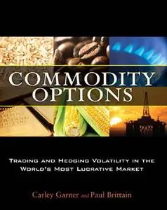 Commodity Options: Trading and Hedging Volatility in the World’s Most Lucrative Market