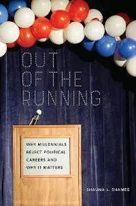 Out of the Running : Why Millennials Reject Political Careers and Why It Matters
