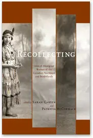 Recollecting: Lives of Aboriginal Women of the Canadian Northwest and Borderlands (West Unbound) (repost)