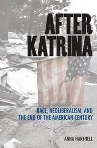 After Katrina : Race, Neoliberalism, and the End of the American Century