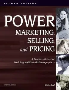 Power Marketing, Selling, and Pricing A Business Guide for Wedding and Portrait Photographers (Photot) by Mitche Graf (Repost)