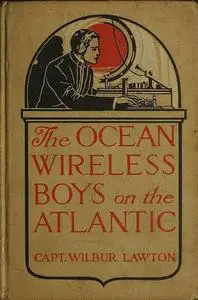 «The Ocean Wireless Boys on the Atlantic» by Wilbur Lawton