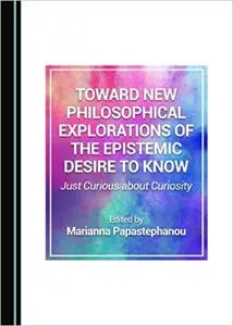 Toward New Philosophical Explorations of the Epistemic Desire to Know