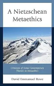 A Nietzschean Metaethics: Criticism of Some Contemporary Themes in Metaethics