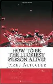 James Altucher - How to Be the Luckiest Person Alive!