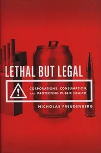 Lethal But Legal: Corporations, Consumption, and Protecting Public Health (repost)