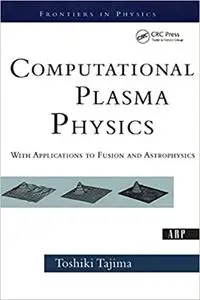 Computational Plasma Physics: With Applications To Fusion And Astrophysics