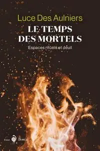 Luce Des Aulniers, "Le Temps des mortels: Espaces rituels et deuil"