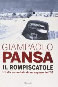 Giampaolo Pansa - Il rompiscatole. L'Italia raccontata da un ragazzo del '35