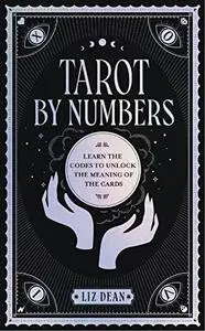 Tarot by Numbers: Learn the Codes that Unlock the Meaning of the Cards