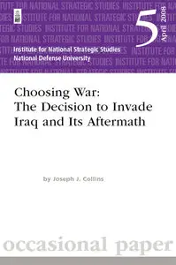Choosing War: The Decision to Invade Iraq and Its Aftermath