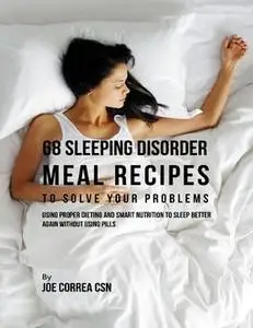 «68 Sleeping Disorder Meal Recipes to Solve Your Problems : Using Proper Dieting and Smart Nutrition to Sleep Better Aga
