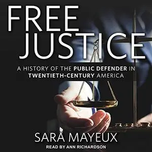 Free Justice: A History of the Public Defender in Twentieth-Century America [Audiobook]