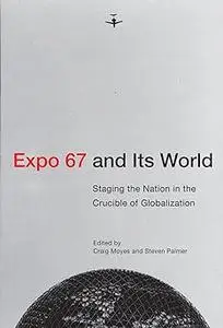 Expo 67 and Its World: Staging the Nation in the Crucible of Globalization