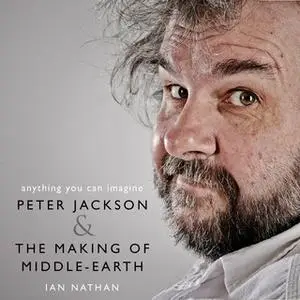 «Anything You Can Imagine: Peter Jackson and the Making of Middle-earth» by Ian Nathan