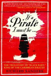 If a Pirate I Must Be...: The True Story of Black Bart, King of the Caribbean Pirates