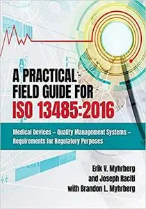 A Practical Field Guide For ISO 13485:2016: Medical Devices - Quality Management Systems