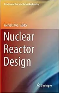 Nuclear Reactor Design (An Advanced Course in Nuclear Engineering) [Repost]