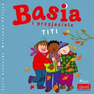 «Basia i przyjaciele - Titi» by Zofia Stanecka